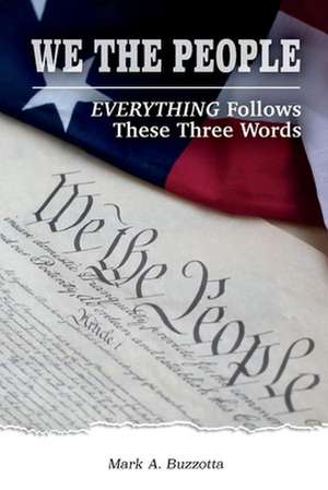 We the People: Everything Follows These Three Words de Mark A Buzzotta