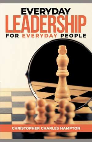 Everyday Leadership For Everyday People de Christopher Hampton