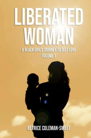 Liberated Woman: A Black Girl's Journey to Self Love de Betrice Coleman-Sweet