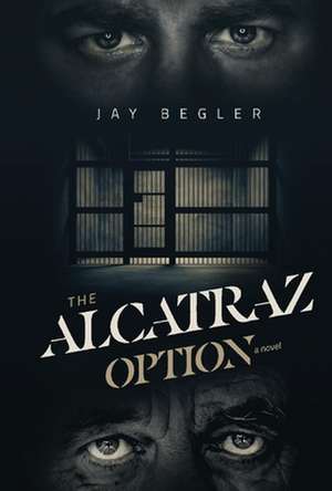 The Alcatraz Option de Jay Begler