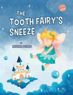 The Tooth Fairy's Sneeze de Heather Scharf