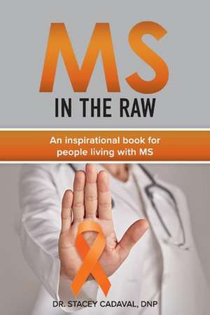 MS In The Raw: An inspirational book for people living with MS de Stacey Cadaval DNP