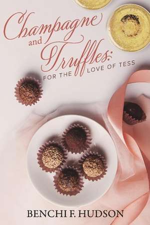 Champagne and Truffles: For the Love of Tess de Benchi F. Hudson