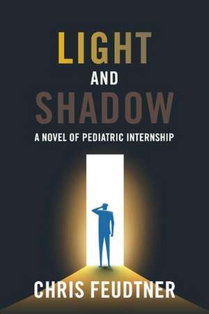 Light and Shadow: A Novel of Pediatric Internship de Chris Feudtner