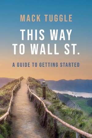 This Way to Wall St.: A Guide to Getting Started de Mack Tuggle