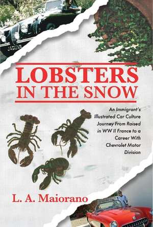 Lobsters in the Snow: An immigrant's illustrated car culture journey from raised in WW II France to a career with Chevrolet Motor Division de A. Maiorano