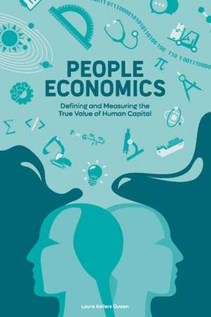 People Economics: Defining and Measuring the True Value of Human Capital de Laura Kellers Queen