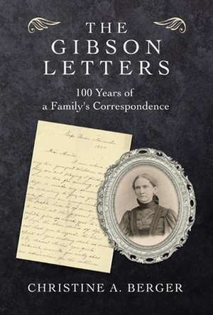 The Gibson Letters: 100 Years of a Family's Correspondence de Christine A. Berger