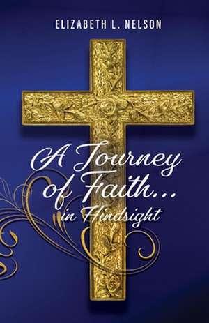 A Journey of Faith... in hindsight de Elizabeth Nelson