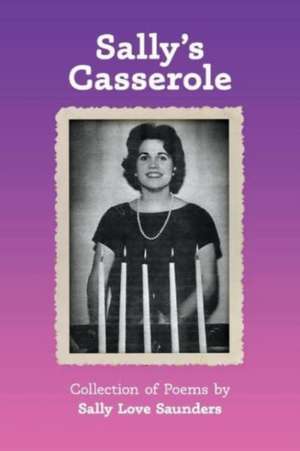 Sally's Casserole: Collection of Poems by Sally Love Saunders de Sally Love Saunders