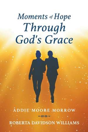 Moments of Hope Through God's Grace de Addie Moore Moore Morrow