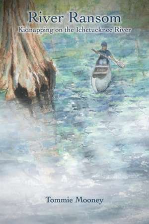 River Ransom: Kidnapping on the Ichetucknee River de Tommie Mooney