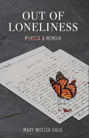 Out of Loneliness: Murder and Memoir de Mary Woster Haug