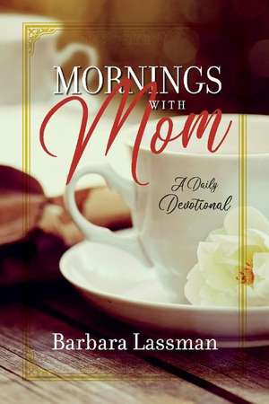 Mornings with Mom: A Daily Devotional de Barbara Lassman