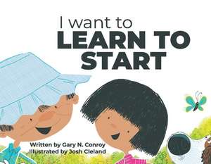 I Want to Learn to Start de Gary N. Conroy