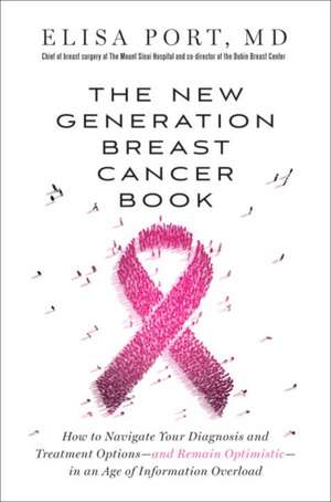 The New Generation Breast Cancer Book: How to Navigate Your Diagnosis and Treatment Options-And Remain Optimistic-In an Age of Information Overload de Dr. Elisa Port