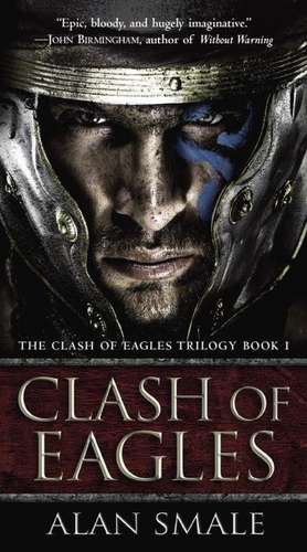 Clash of Eagles: The Clash of Eagles Trilogy Book I de Alan Smale