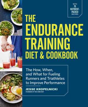 The Endurance Training Diet & Cookbook de Jesse Kropelnicki