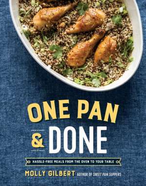 One Pan & Done: Hassle-Free Meals from the Oven to Your Table: A Cookbook de Molly Gilbert