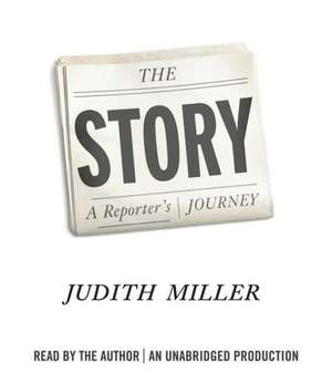 The Story: A Reporter's Journey de Judith Miller