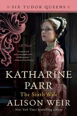 Katharine Parr, the Sixth Wife de Alison Weir