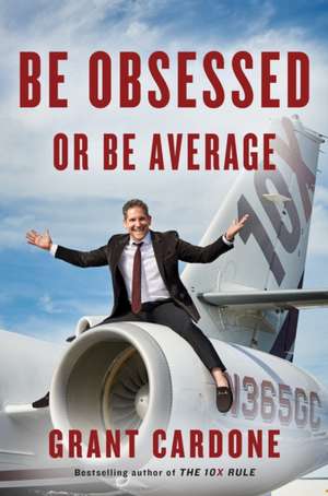 Be Obsessed Or Be Average de Grant Cardone