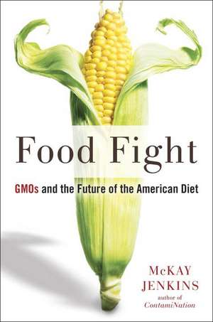 Food Fight: GMOs and the Future of the American Diet de McKay Jenkins