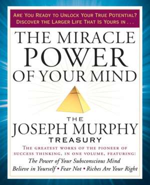 The Miracle Power of Your Mind: The Joseph Murphy Treasury de Joseph Murphy