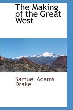 The Making of the Great West de Samuel Adams Drake