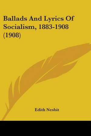 Ballads And Lyrics Of Socialism, 1883-1908 (1908) de Edith Nesbit