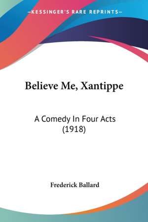 Believe Me, Xantippe de Frederick Ballard