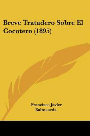 Breve Tratadero Sobre El Cocotero (1895) de Francisco Javier Balmaseda