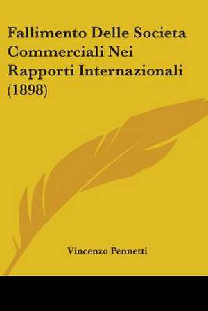 Fallimento Delle Societa Commerciali Nei Rapporti Internazionali (1898) de Vincenzo Pennetti