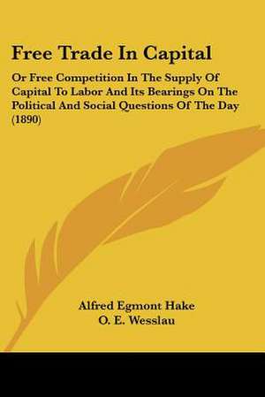 Free Trade In Capital de Alfred Egmont Hake