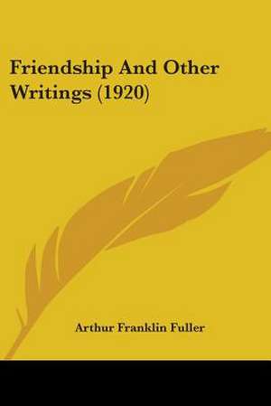 Friendship And Other Writings (1920) de Arthur Franklin Fuller