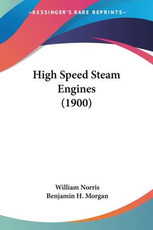 High Speed Steam Engines (1900) de William Norris