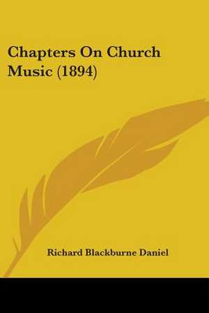 Chapters On Church Music (1894) de Richard Blackburne Daniel