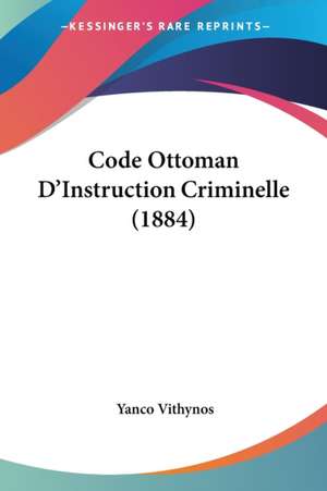 Code Ottoman D'Instruction Criminelle (1884) de Yanco Vithynos