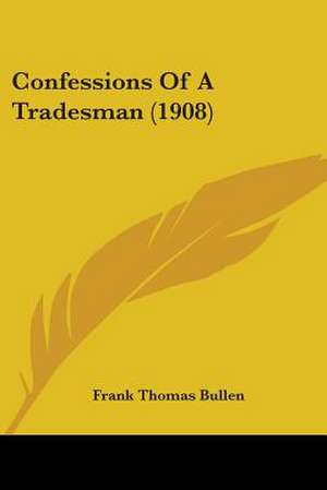 Confessions Of A Tradesman (1908) de Frank Thomas Bullen