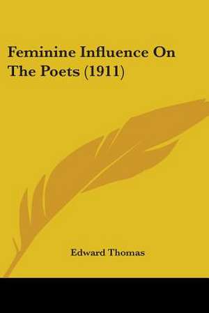 Feminine Influence On The Poets (1911) de Edward Thomas