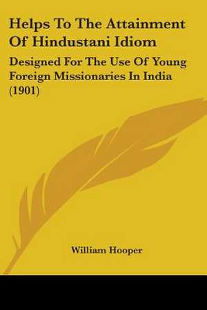 Helps To The Attainment Of Hindustani Idiom de William Hooper