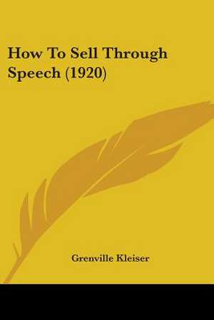 How To Sell Through Speech (1920) de Grenville Kleiser