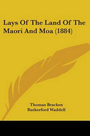 Lays Of The Land Of The Maori And Moa (1884) de Thomas Bracken