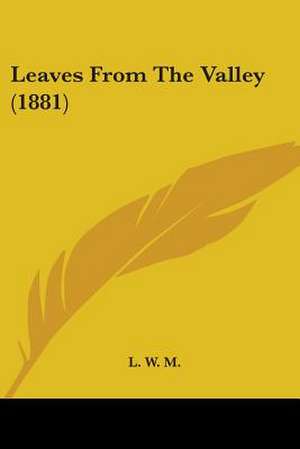 Leaves From The Valley (1881) de L. W. M