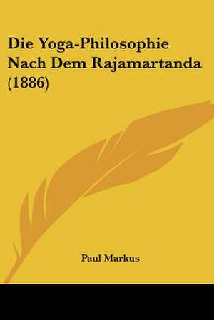 Die Yoga-Philosophie Nach Dem Rajamartanda (1886) de Paul Markus