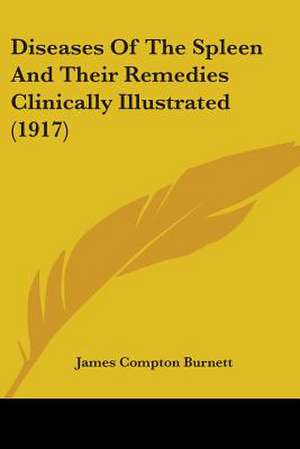 Diseases Of The Spleen And Their Remedies Clinically Illustrated (1917) de James Compton Burnett