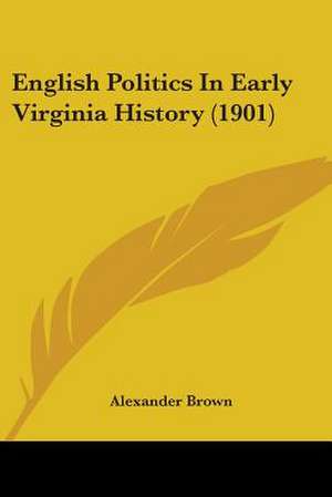 English Politics In Early Virginia History (1901) de Alexander Brown