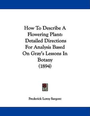 How To Describe A Flowering Plant de Frederick Leroy Sargent