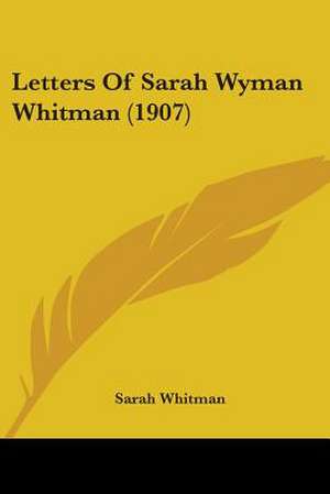 Letters Of Sarah Wyman Whitman (1907) de Sarah Whitman