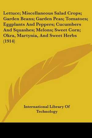 Lettuce; Miscellaneous Salad Crops; Garden Beans; Garden Peas; Tomatoes; Eggplants And Peppers; Cucumbers And Squashes; Melons; Sweet Corn; Okra, Martynia, And Sweet Herbs (1914) de International Library Of Technology